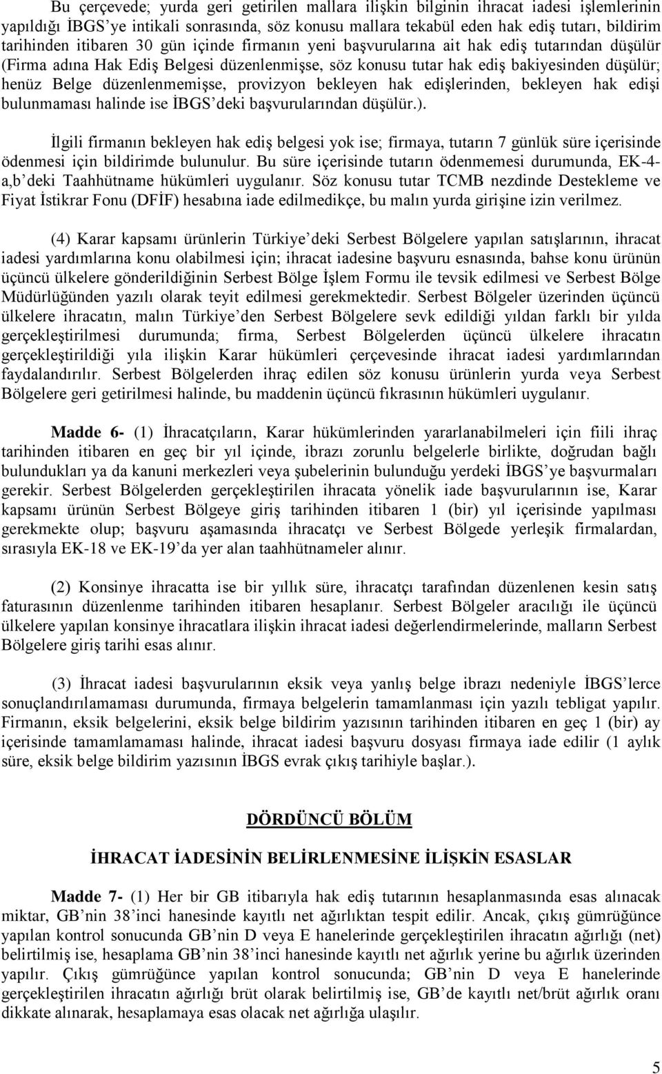 düzenlenmemişse, provizyon bekleyen hak edişlerinden, bekleyen hak edişi bulunmaması halinde ise İBGS deki başvurularından düşülür.).