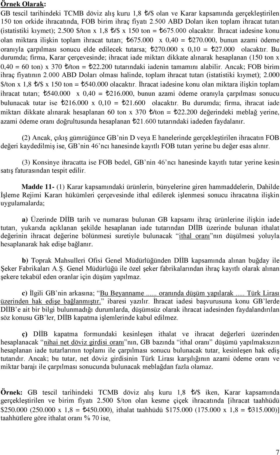 000 x 0,40 = 270.000, bunun azami ödeme oranıyla çarpılması sonucu elde edilecek tutarsa; 270.000 x 0,10 = 27.000 olacaktır.