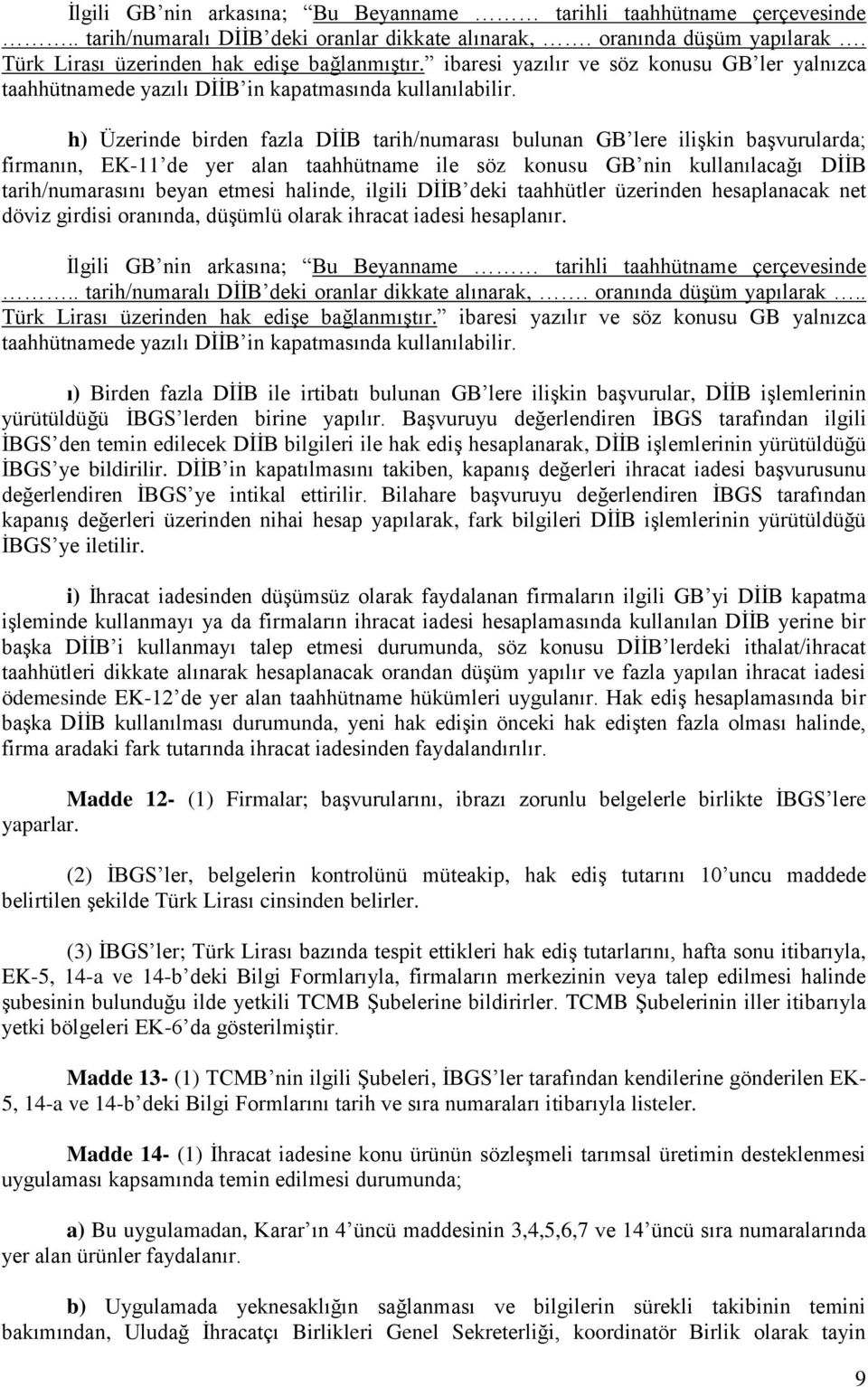 h) Üzerinde birden fazla DİİB tarih/numarası bulunan GB lere ilişkin başvurularda; firmanın, EK-11 de yer alan taahhütname ile söz konusu GB nin kullanılacağı DİİB tarih/numarasını beyan etmesi