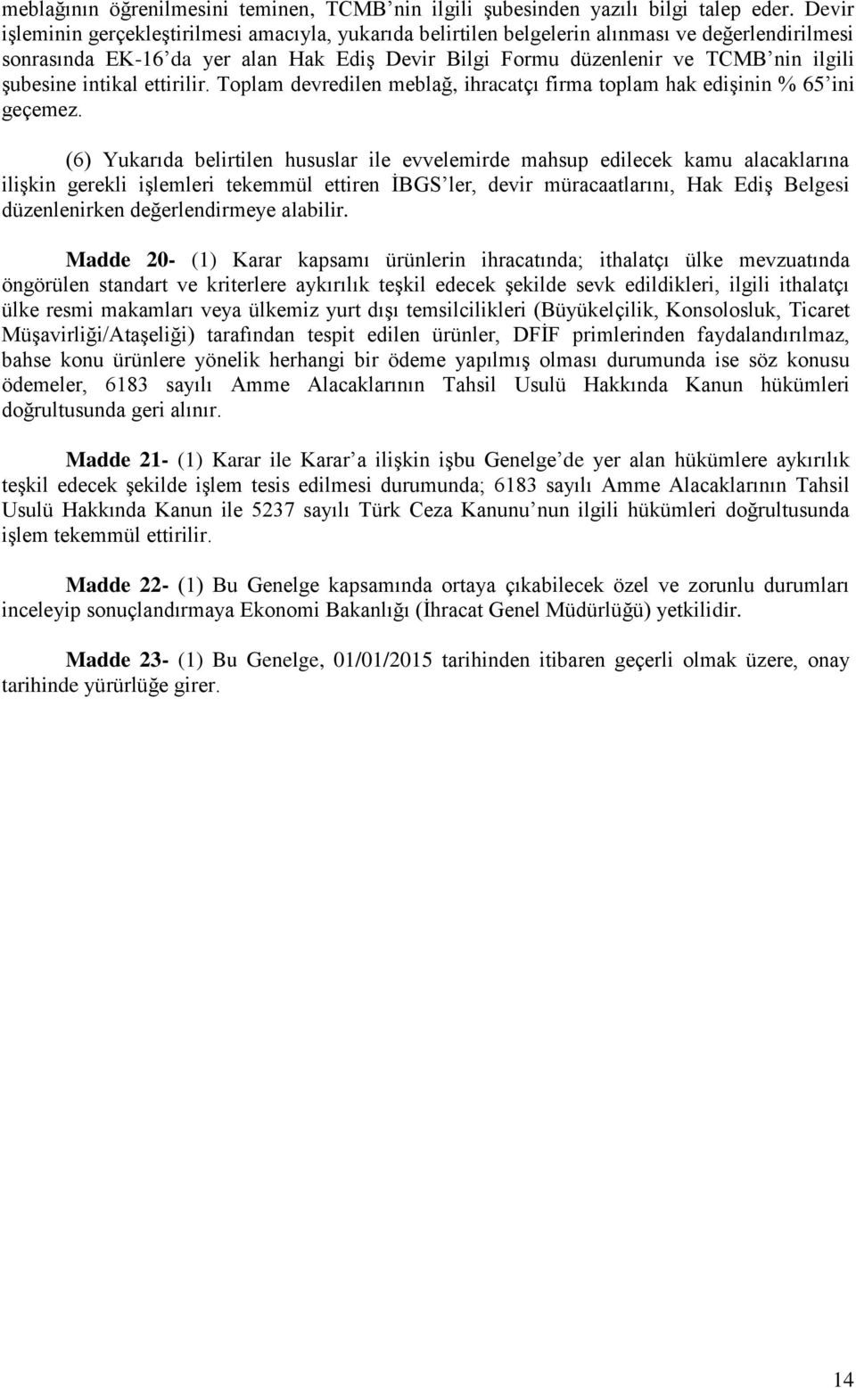 şubesine intikal ettirilir. Toplam devredilen meblağ, ihracatçı firma toplam hak edişinin % 65 ini geçemez.