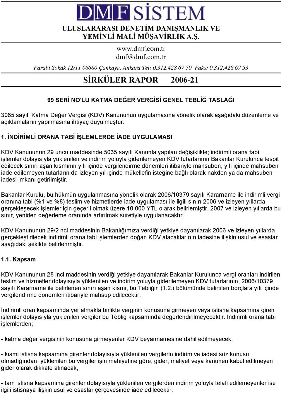 428 67 53 SİRKÜLER RAPOR 2006-21 99 SERİ NO'LU KATMA DEĞER VERGİSİ GENEL TEBLİĞ TASLAĞI 3065 sayılı Katma Değer Vergisi (KDV) Kanununun uygulamasına yönelik olarak aşağıdaki düzenleme ve