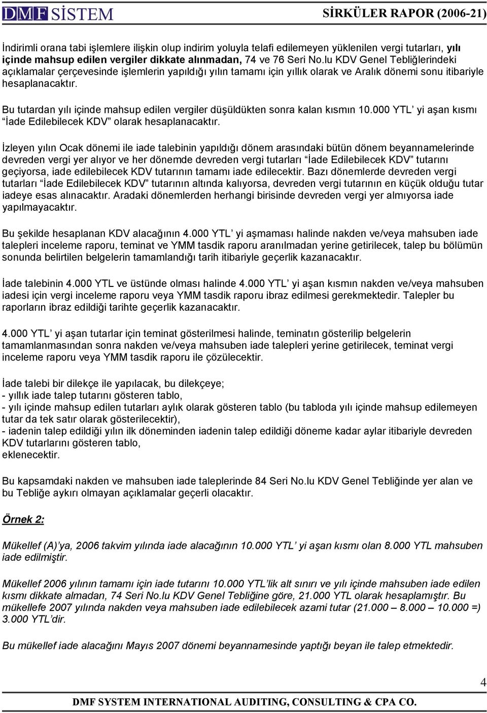 Bu tutardan yılı içinde mahsup edilen vergiler düşüldükten sonra kalan kısmın 10.000 YTL yi aşan kısmı İade Edilebilecek KDV olarak hesaplanacaktır.