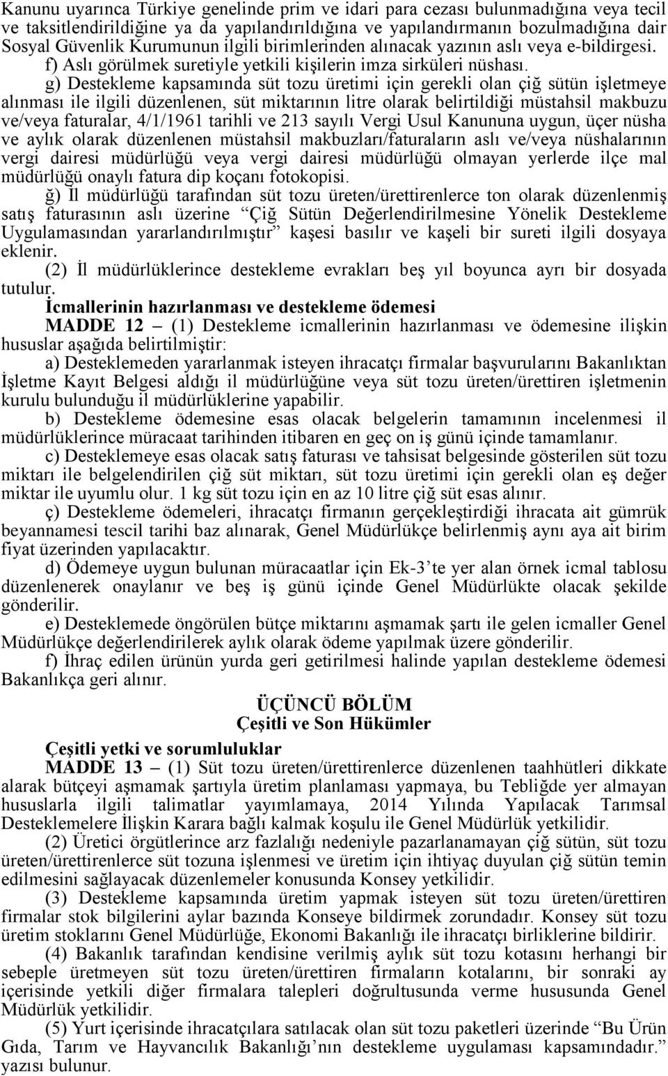 g) Destekleme kapsamında süt tozu üretimi için gerekli olan çiğ sütün işletmeye alınması ile ilgili düzenlenen, süt miktarının litre olarak belirtildiği müstahsil makbuzu ve/veya faturalar, 4/1/1961