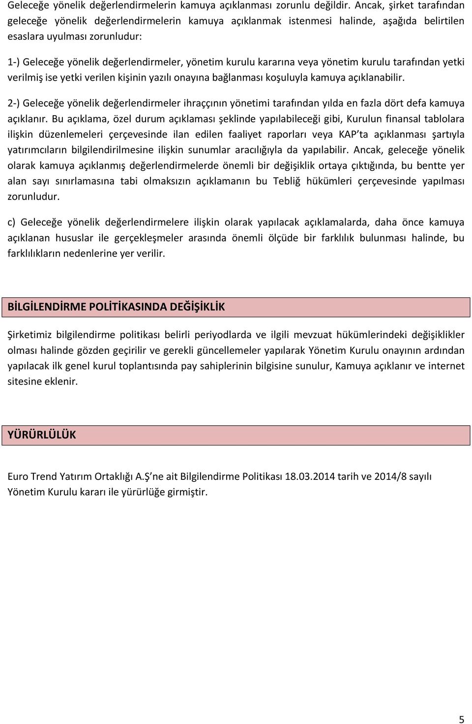 kurulu kararına veya yönetim kurulu tarafından yetki verilmiş ise yetki verilen kişinin yazılı onayına bağlanması koşuluyla kamuya açıklanabilir.