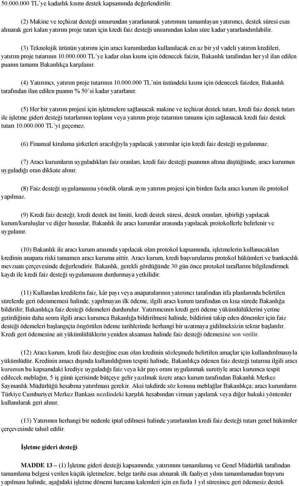 yararlandırılabilir. (3) Teknolojik ürünün yatırımı için aracı kurumlardan kullanılacak en az bir yıl vadeli yatırım kredileri, yatırım proje tutarının 10.000.