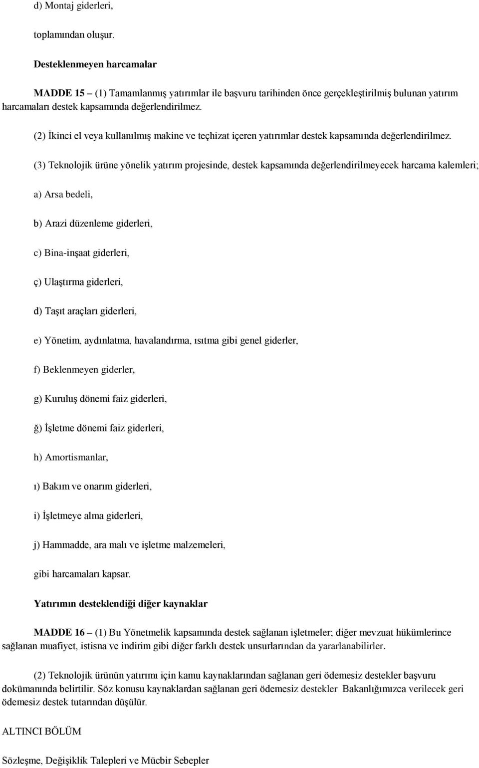 (2) İkinci el veya kullanılmış makine ve teçhizat içeren yatırımlar destek kapsamında değerlendirilmez.