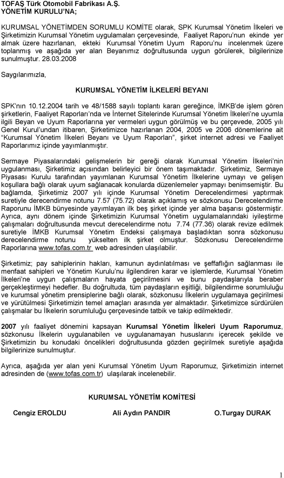 YÖNETİM KURULU NA; KURUMSAL YÖNETİMDEN SORUMLU KOMİTE olarak, SPK Kurumsal Yönetim İlkeleri ve Şirketimizin Kurumsal Yönetim uygulamaları çerçevesinde, Faaliyet Raporu nun ekinde yer almak üzere