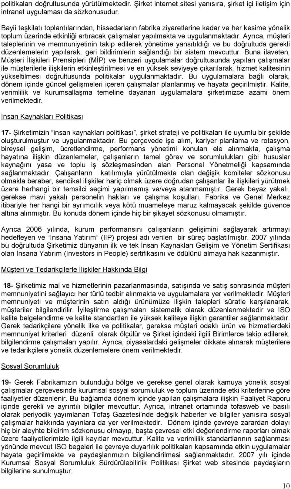 Ayrıca, müşteri taleplerinin ve memnuniyetinin takip edilerek yönetime yansıtıldığı ve bu doğrultuda gerekli düzenlemelerin yapılarak, geri bildirimlerin sağlandığı bir sistem mevcuttur.