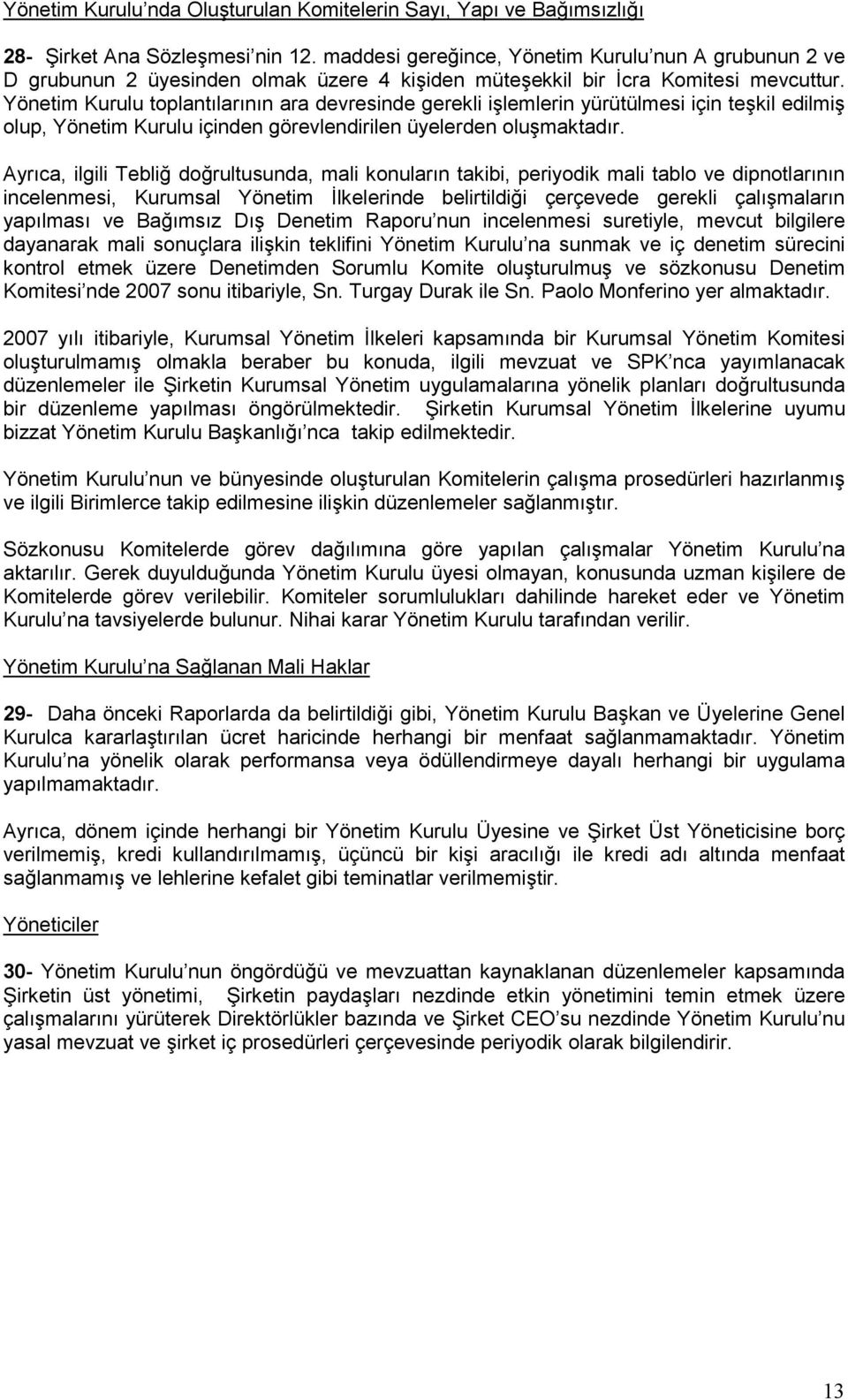 Yönetim Kurulu toplantılarının ara devresinde gerekli işlemlerin yürütülmesi için teşkil edilmiş olup, Yönetim Kurulu içinden görevlendirilen üyelerden oluşmaktadır.