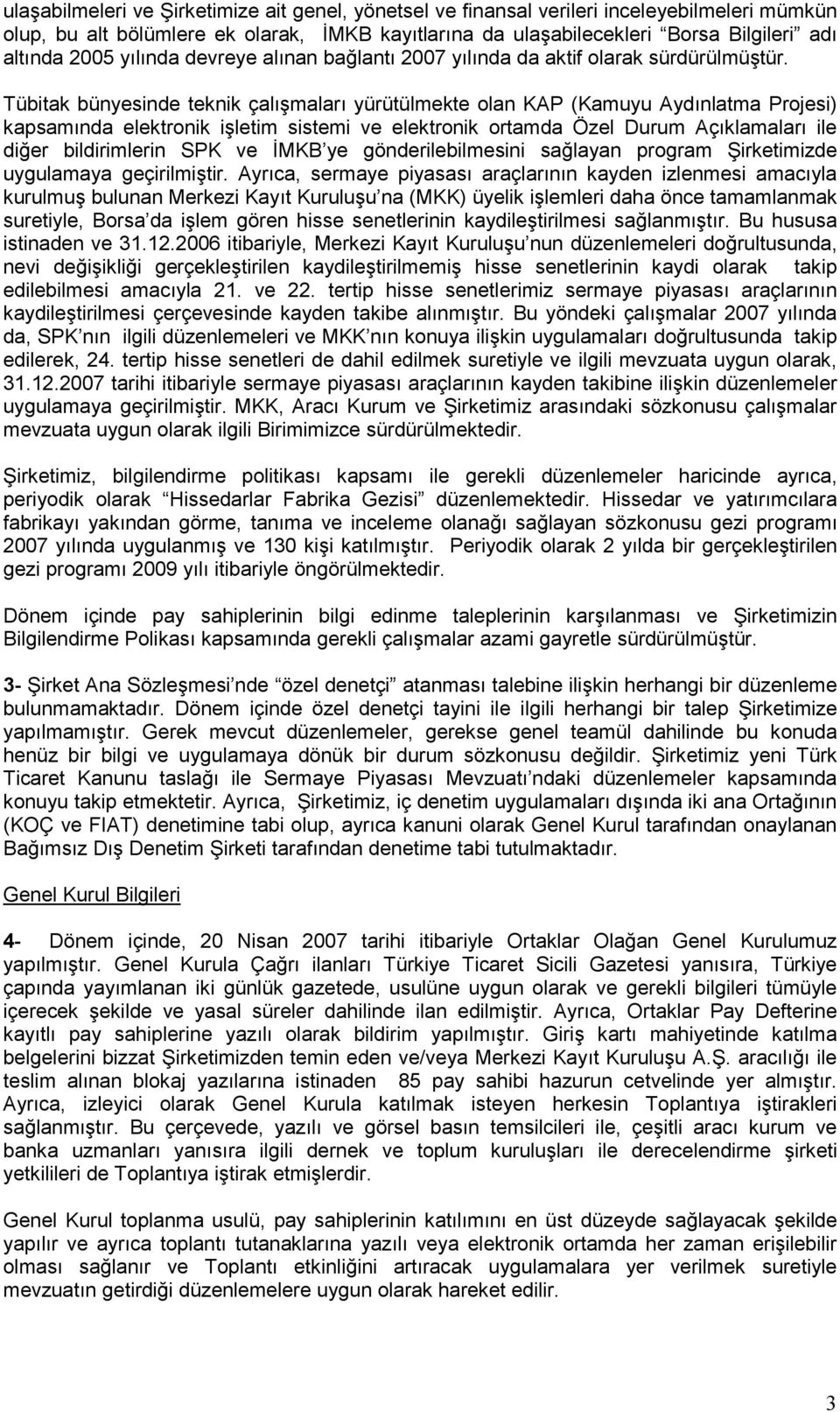 Tübitak bünyesinde teknik çalışmaları yürütülmekte olan KAP (Kamuyu Aydınlatma Projesi) kapsamında elektronik işletim sistemi ve elektronik ortamda Özel Durum Açıklamaları ile diğer bildirimlerin SPK