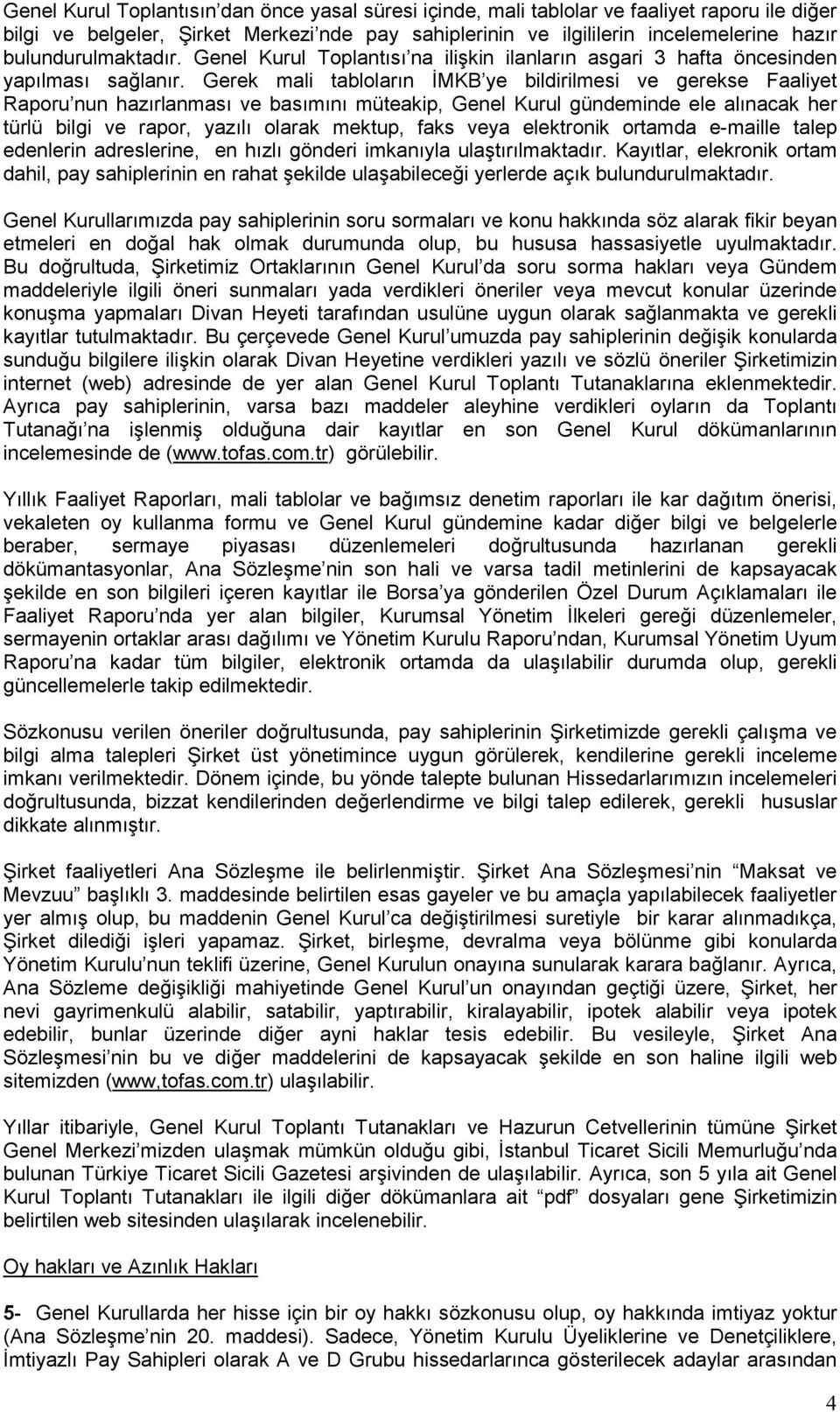 Gerek mali tabloların İMKB ye bildirilmesi ve gerekse Faaliyet Raporu nun hazırlanması ve basımını müteakip, Genel Kurul gündeminde ele alınacak her türlü bilgi ve rapor, yazılı olarak mektup, faks