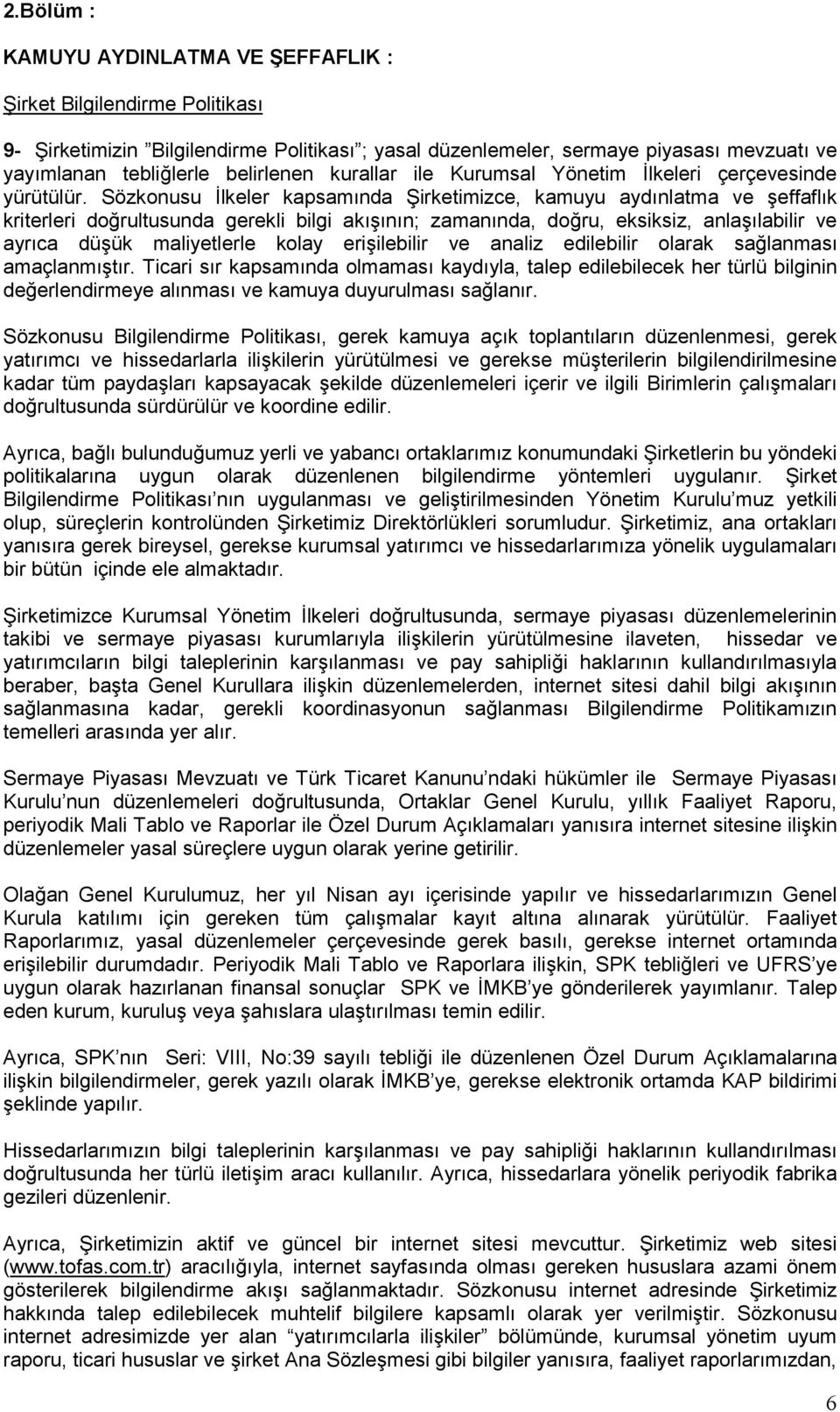 Sözkonusu İlkeler kapsamında Şirketimizce, kamuyu aydınlatma ve şeffaflık kriterleri doğrultusunda gerekli bilgi akışının; zamanında, doğru, eksiksiz, anlaşılabilir ve ayrıca düşük maliyetlerle kolay