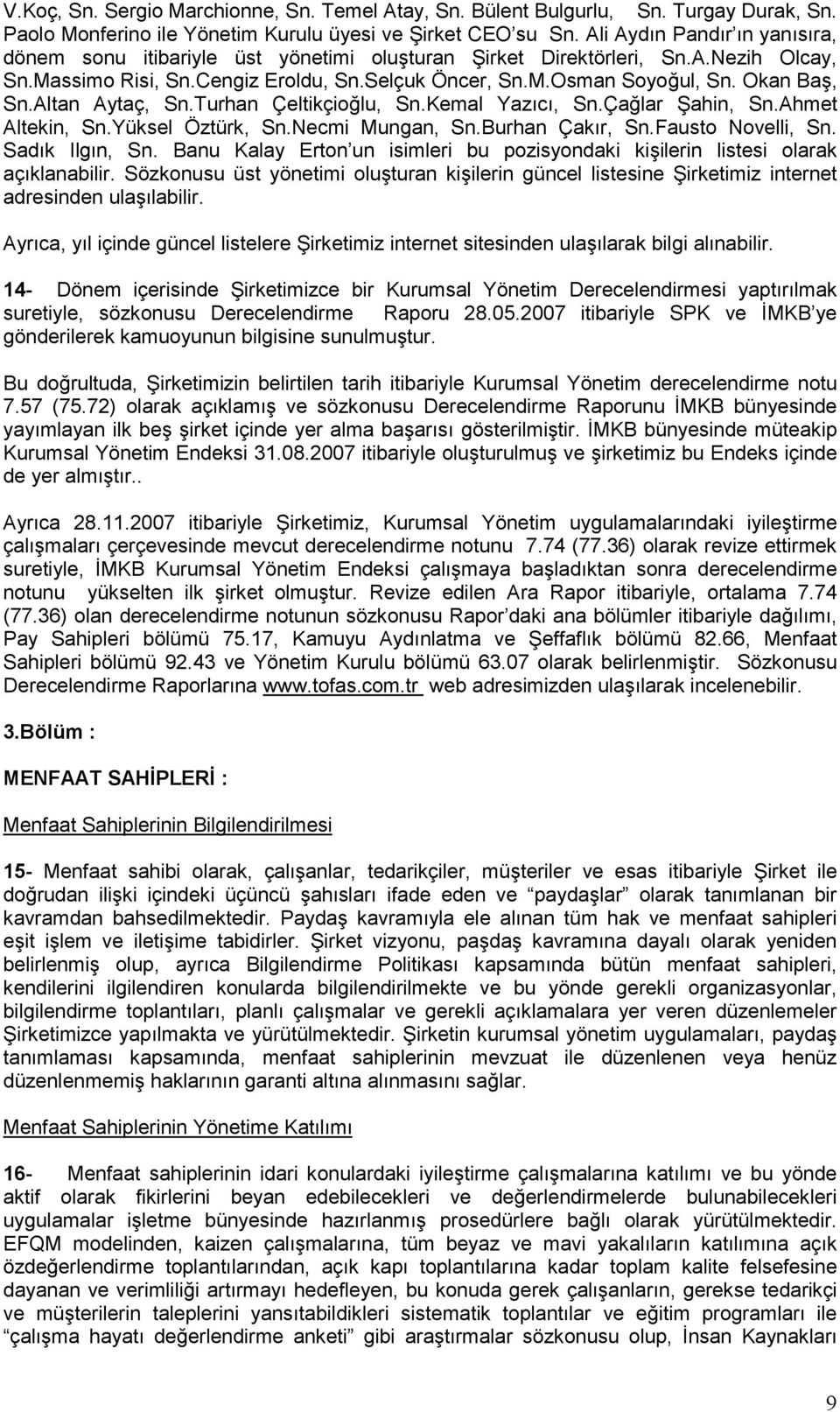 Okan Baş, Sn.Altan Aytaç, Sn.Turhan Çeltikçioğlu, Sn.Kemal Yazıcı, Sn.Çağlar Şahin, Sn.Ahmet Altekin, Sn.Yüksel Öztürk, Sn.Necmi Mungan, Sn.Burhan Çakır, Sn.Fausto Novelli, Sn. Sadık Ilgın, Sn.