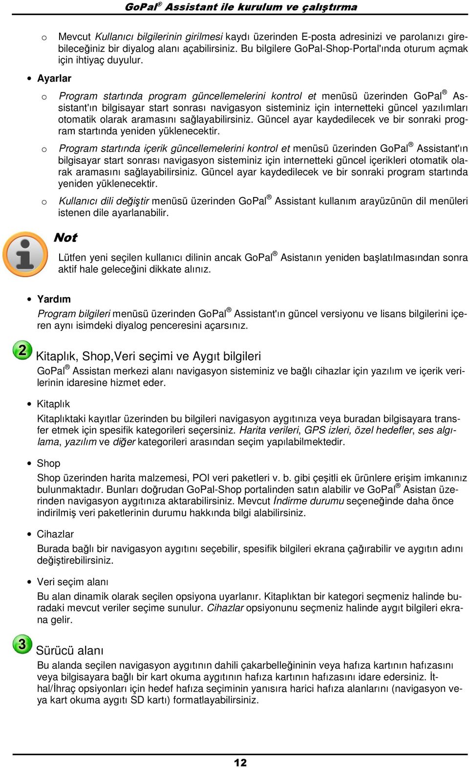 Ayarlar Prgram startında prgram güncellemelerini kntrl et menüsü üzerinden GPal Assistant'ın bilgisayar start snrası navigasyn sisteminiz için internetteki güncel yazılımları tmatik larak aramasını