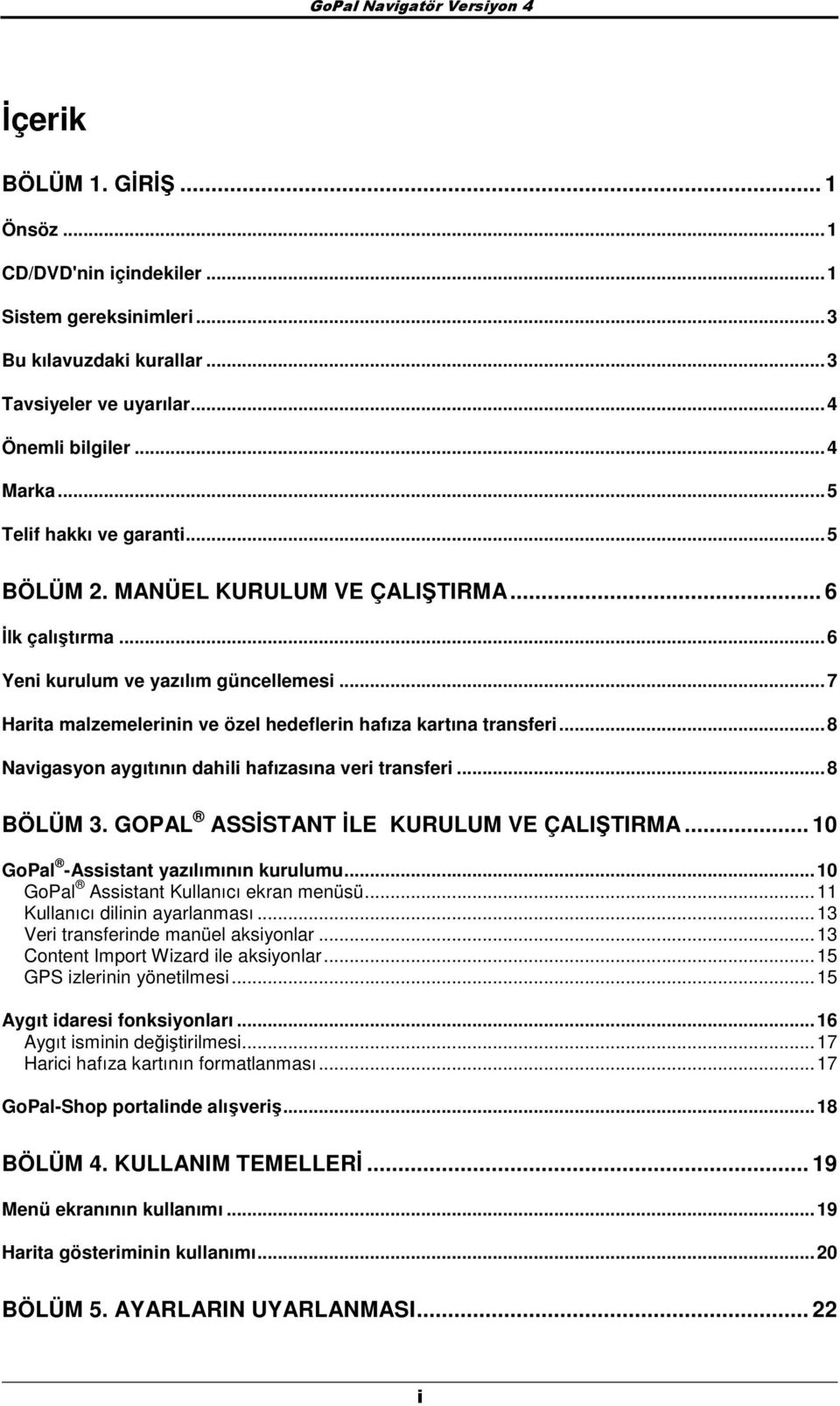 ..8 Navigasyn aygıtının dahili hafızasına veri transferi...8 BÖLÜM 3. GOPAL ASSĐSTANT ĐLE KURULUM VE ÇALIŞTIRMA... 10 GPal -Assistant yazılımının kurulumu...10 GPal Assistant Kullanıcı ekran menüsü.