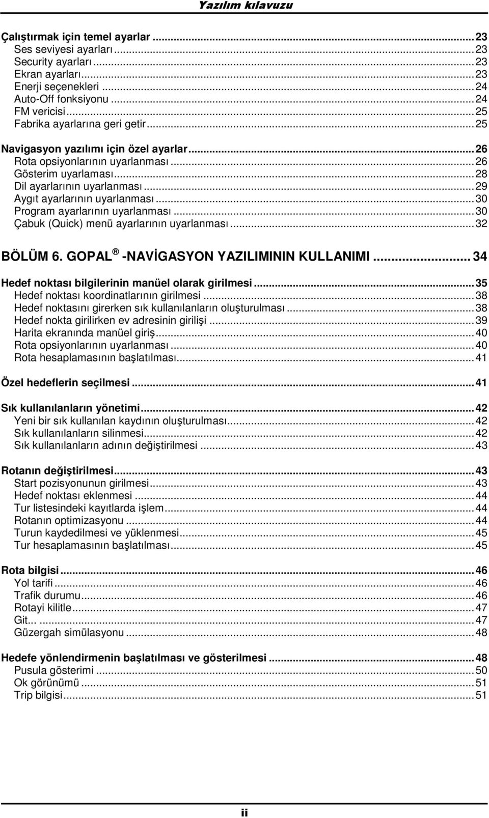 ..29 Aygıt ayarlarının uyarlanması...30 Prgram ayarlarının uyarlanması...30 Çabuk (Quick) menü ayarlarının uyarlanması...32 BÖLÜM 6. GOPAL -NAVĐGASYON YAZILIMININ KULLANIMI.