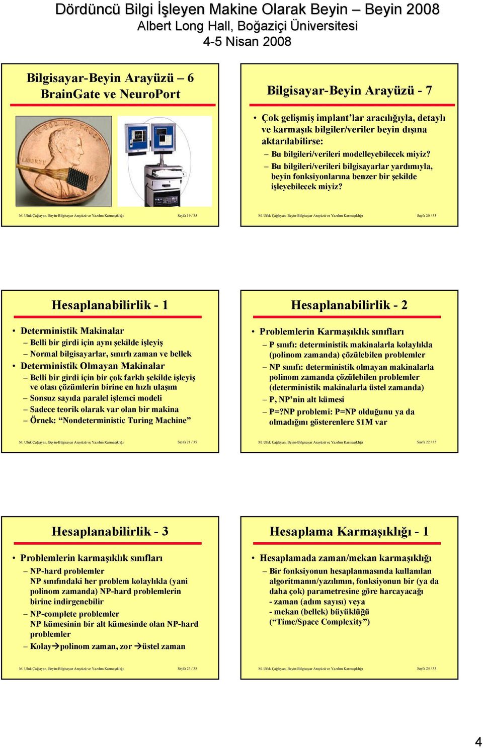 Sayfa 19 / 35 Sayfa 20 / 35 Hesaplanabilirlik - 1 Hesaplanabilirlik - 2 Deterministik Makinalar Belli bir girdi için aynı şekilde işleyiş Normal bilgisayarlar, sınırlı zaman ve bellek Deterministik