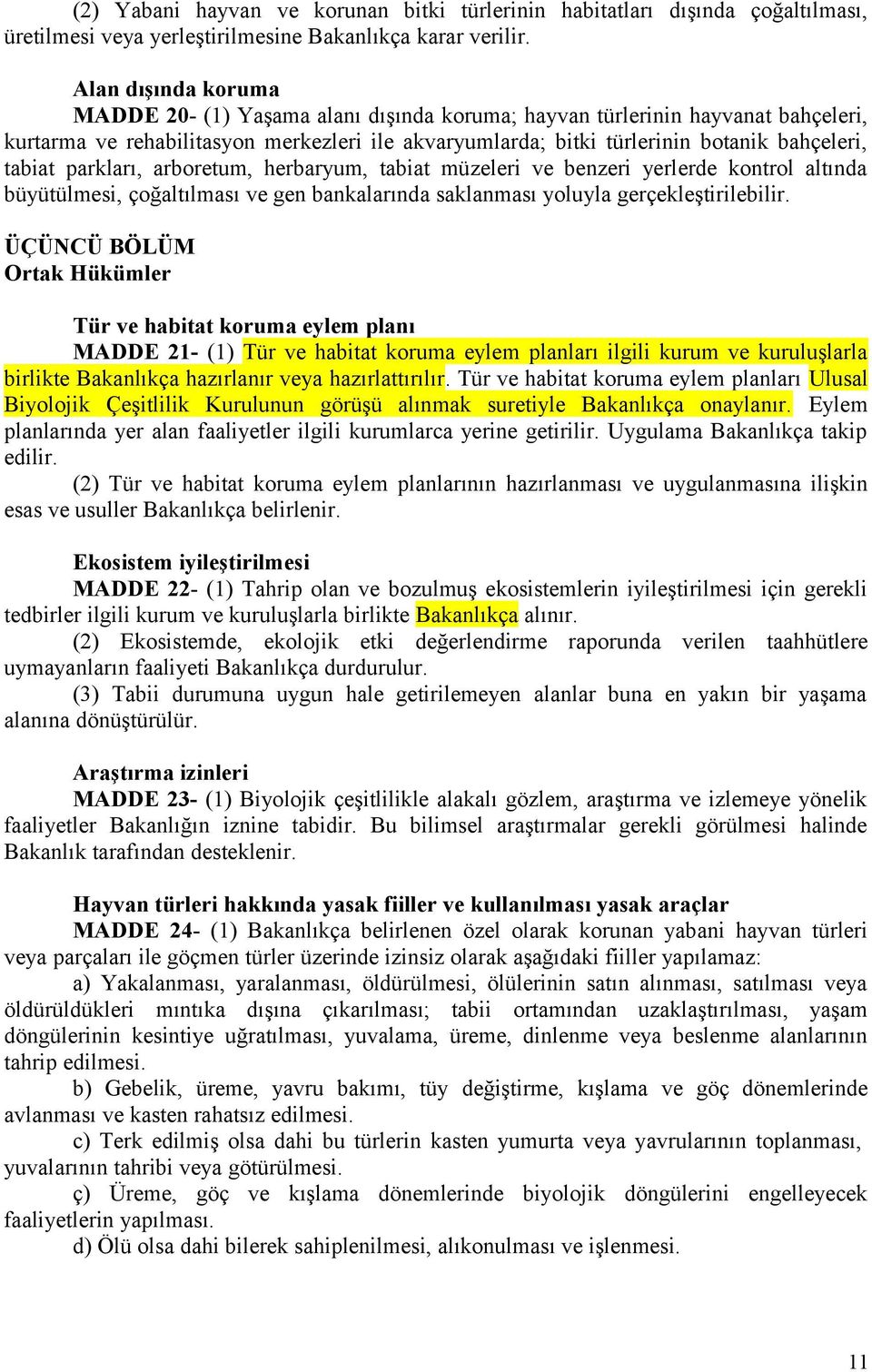 tabiat parkları, arboretum, herbaryum, tabiat müzeleri ve benzeri yerlerde kontrol altında büyütülmesi, çoğaltılması ve gen bankalarında saklanması yoluyla gerçekleştirilebilir.