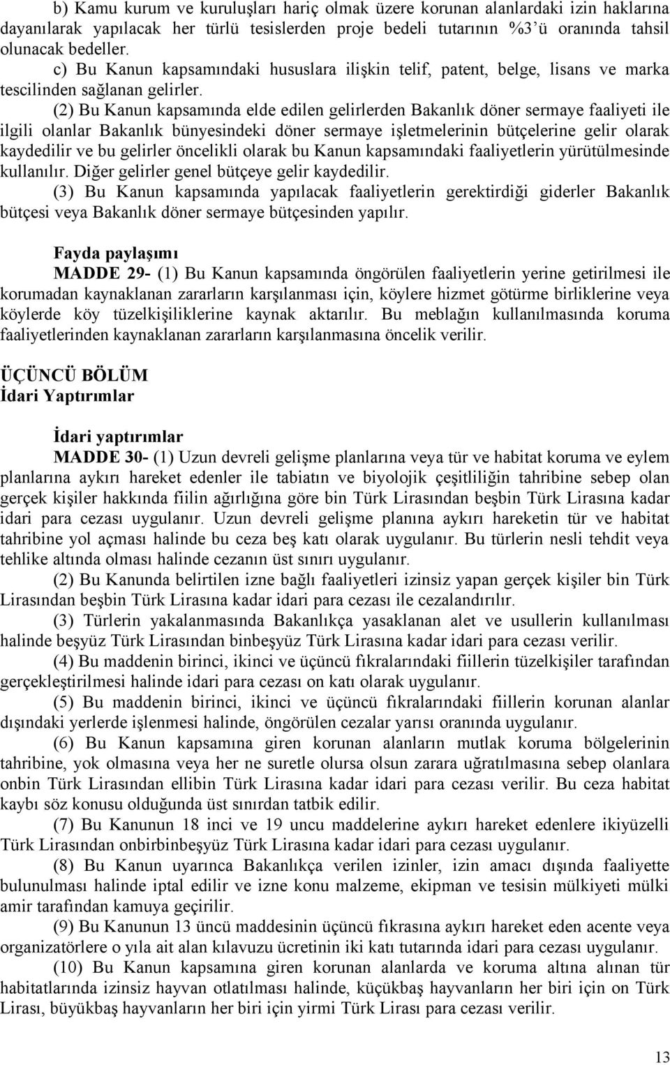 (2) Bu Kanun kapsamında elde edilen gelirlerden Bakanlık döner sermaye faaliyeti ile ilgili olanlar Bakanlık bünyesindeki döner sermaye işletmelerinin bütçelerine gelir olarak kaydedilir ve bu