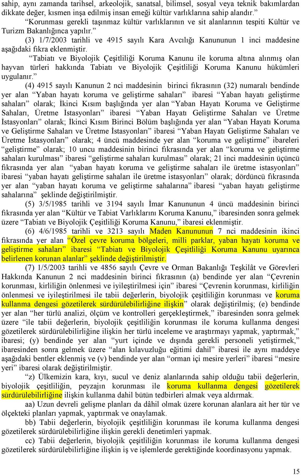 (3) 1/7/2003 tarihli ve 4915 sayılı Kara Avcılığı Kanununun 1 inci maddesine aşağıdaki fıkra eklenmiştir.