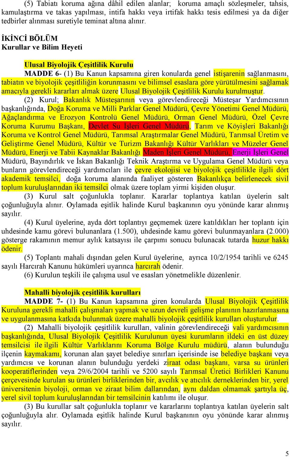 İKİNCİ BÖLÜM Kurullar ve Bilim Heyeti Ulusal Biyolojik Çeşitlilik Kurulu MADDE 6- (1) Bu Kanun kapsamına giren konularda genel istişarenin sağlanmasını, tabiatın ve biyolojik çeşitliliğin korunmasını