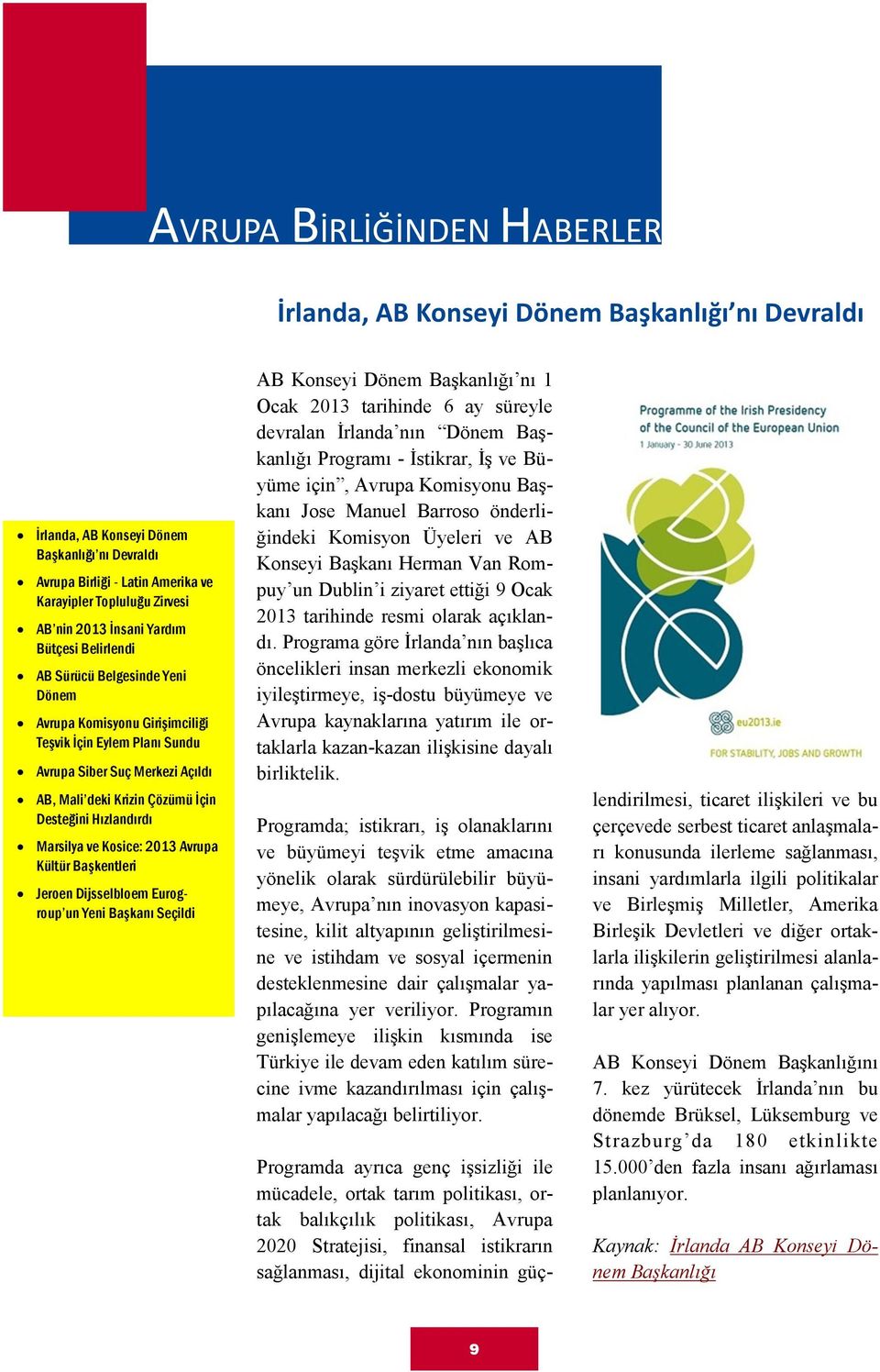 Desteğini Hızlandırdı Marsilya ve Kosice: 2013 Avrupa Kültür Başkentleri Jeroen Dijsselbloem Eurogroup un Yeni Başkanı Seçildi AB Konseyi Dönem Başkanlığı nı 1 Ocak 2013 tarihinde 6 ay süreyle