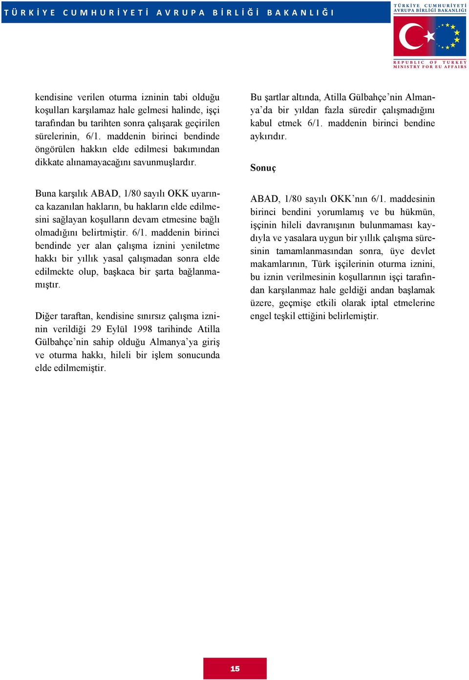 Buna karşılık ABAD, 1/80 sayılı OKK uyarınca kazanılan hakların, bu hakların elde edilmesini sağlayan koşulların devam etmesine bağlı olmadığını belirtmiştir. 6/1.