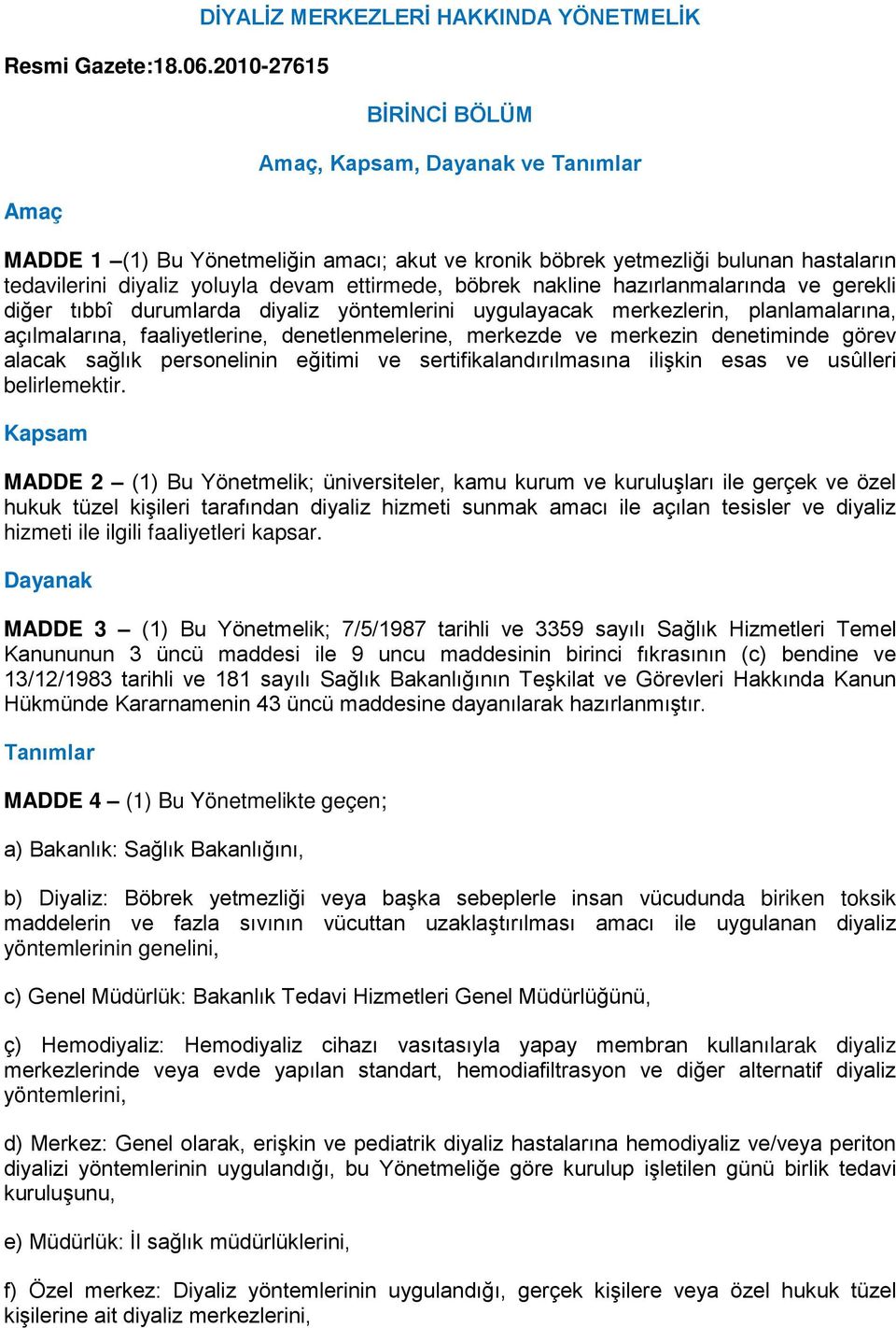 tedavilerini diyaliz yoluyla devam ettirmede, böbrek nakline hazırlanmalarında ve gerekli diğer tıbbî durumlarda diyaliz yöntemlerini uygulayacak merkezlerin, planlamalarına, açılmalarına,