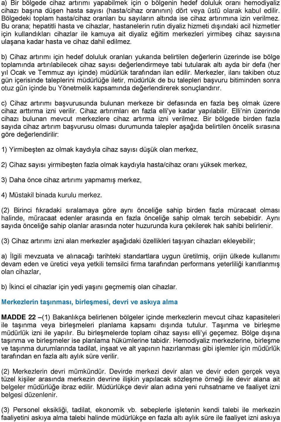 Bu orana; hepatitli hasta ve cihazlar, hastanelerin rutin diyaliz hizmeti dışındaki acil hizmetler için kullandıkları cihazlar ile kamuya ait diyaliz eğitim merkezleri yirmibeş cihaz sayısına ulaşana