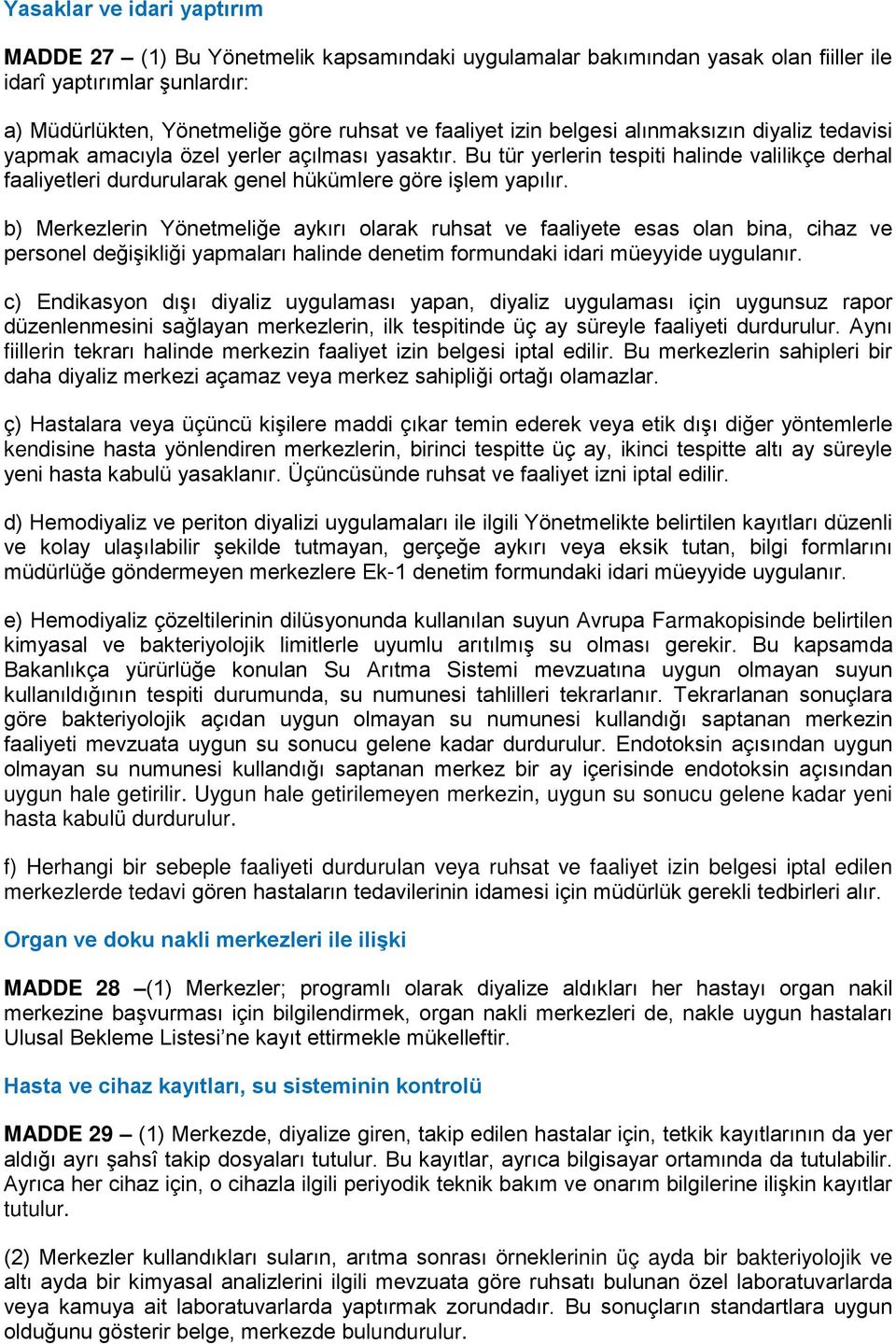 b) Merkezlerin Yönetmeliğe aykırı olarak ruhsat ve faaliyete esas olan bina, cihaz ve personel değişikliği yapmaları halinde denetim formundaki idari müeyyide uygulanır.