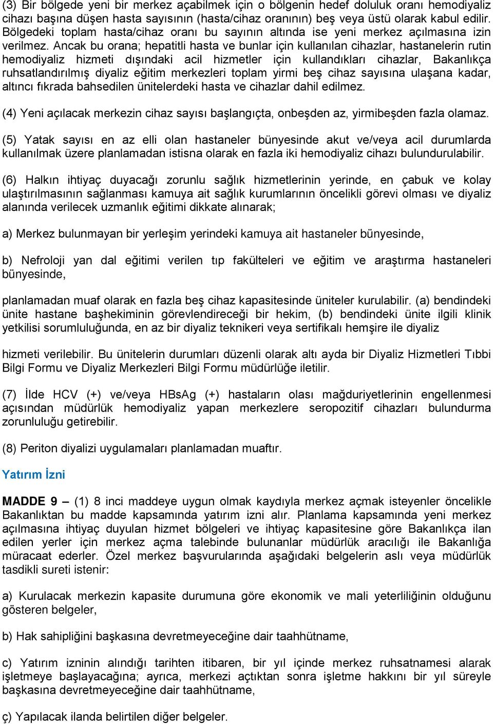 Ancak bu orana; hepatitli hasta ve bunlar için kullanılan cihazlar, hastanelerin rutin hemodiyaliz hizmeti dışındaki acil hizmetler için kullandıkları cihazlar, Bakanlıkça ruhsatlandırılmış diyaliz