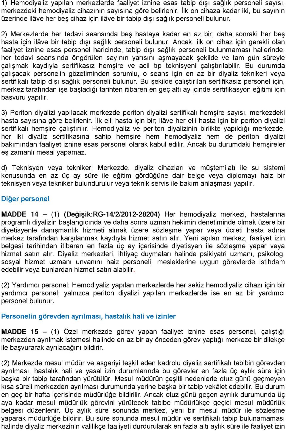 2) Merkezlerde her tedavi seansında beş hastaya kadar en az bir; daha sonraki her beş hasta için ilâve bir tabip dışı sağlık personeli bulunur.