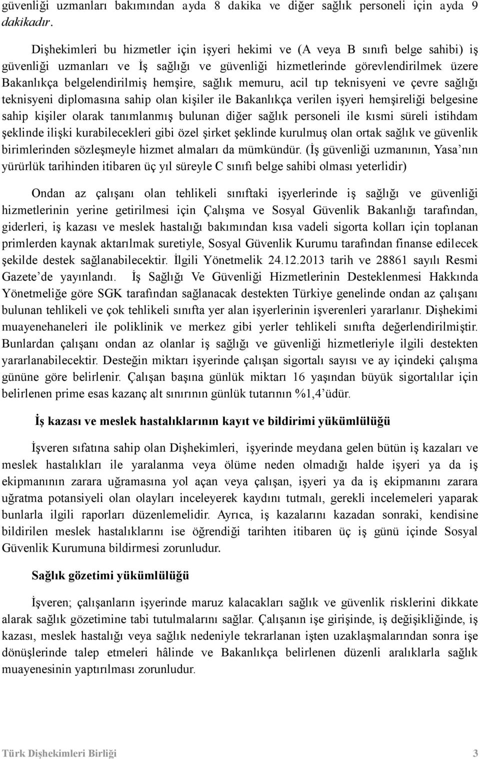 hemşire, sağlık memuru, acil tıp teknisyeni ve çevre sağlığı teknisyeni diplomasına sahip olan kişiler ile Bakanlıkça verilen işyeri hemşireliği belgesine sahip kişiler olarak tanımlanmış bulunan