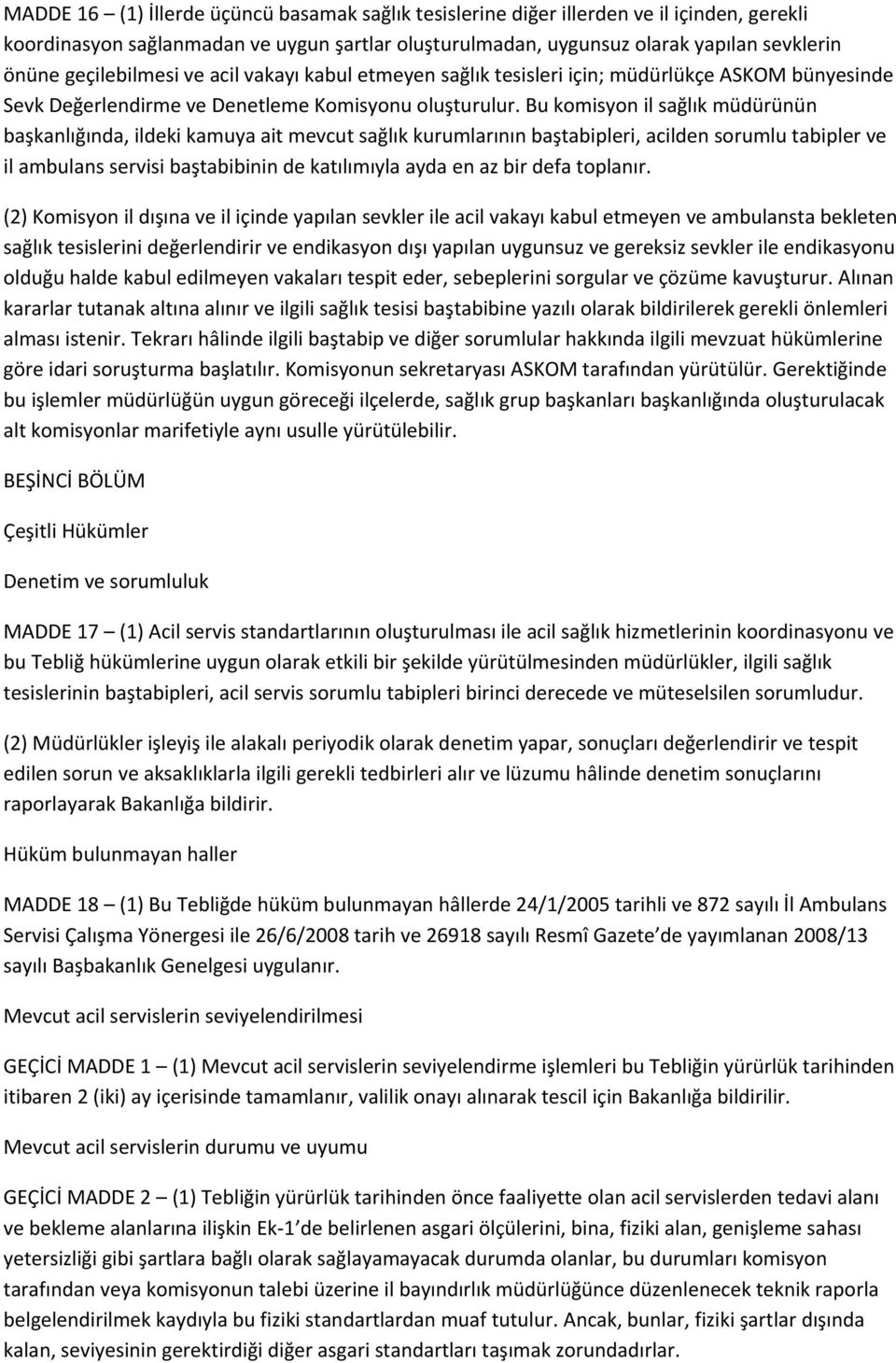 Bu komisyon il sağlık müdürünün başkanlığında, ildeki kamuya ait mevcut sağlık kurumlarının baştabipleri, acilden sorumlu tabipler ve il ambulans servisi baştabibinin de katılımıyla ayda en az bir