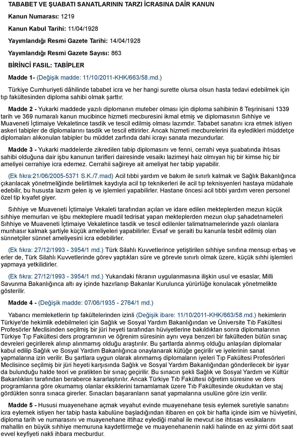 ) Türkiye Cumhuriyeti dâhilinde tababet icra ve her hangi surette olursa olsun hasta tedavi edebilmek için tıp fakültesinden diploma sahibi olmak şarttır.