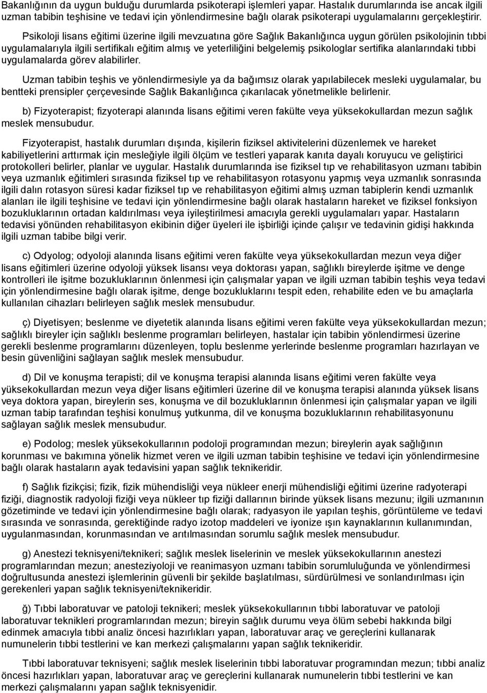 Psikoloji lisans eğitimi üzerine ilgili mevzuatına göre Sağlık Bakanlığınca uygun görülen psikolojinin tıbbi uygulamalarıyla ilgili sertifikalı eğitim almış ve yeterliliğini belgelemiş psikologlar