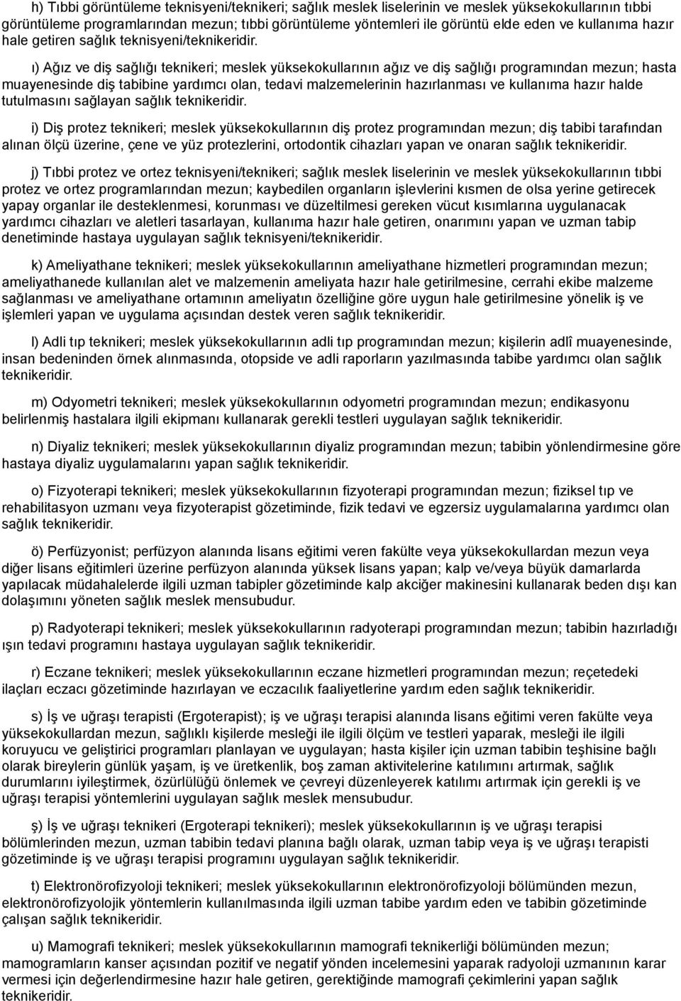 ı) Ağız ve diş sağlığı teknikeri; meslek yüksekokullarının ağız ve diş sağlığı programından mezun; hasta muayenesinde diş tabibine yardımcı olan, tedavi malzemelerinin hazırlanması ve kullanıma hazır