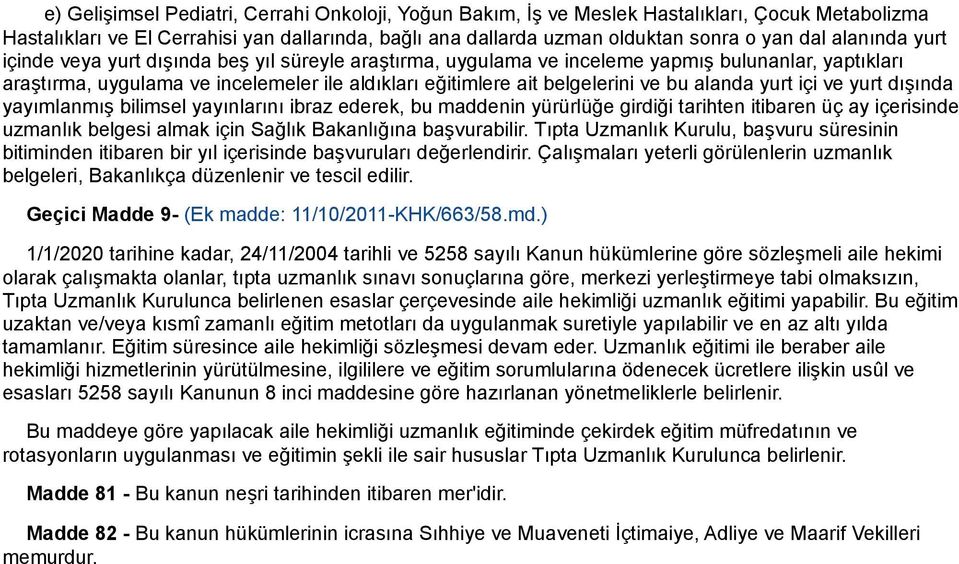 alanda yurt içi ve yurt dışında yayımlanmış bilimsel yayınlarını ibraz ederek, bu maddenin yürürlüğe girdiği tarihten itibaren üç ay içerisinde uzmanlık belgesi almak için Sağlık Bakanlığına