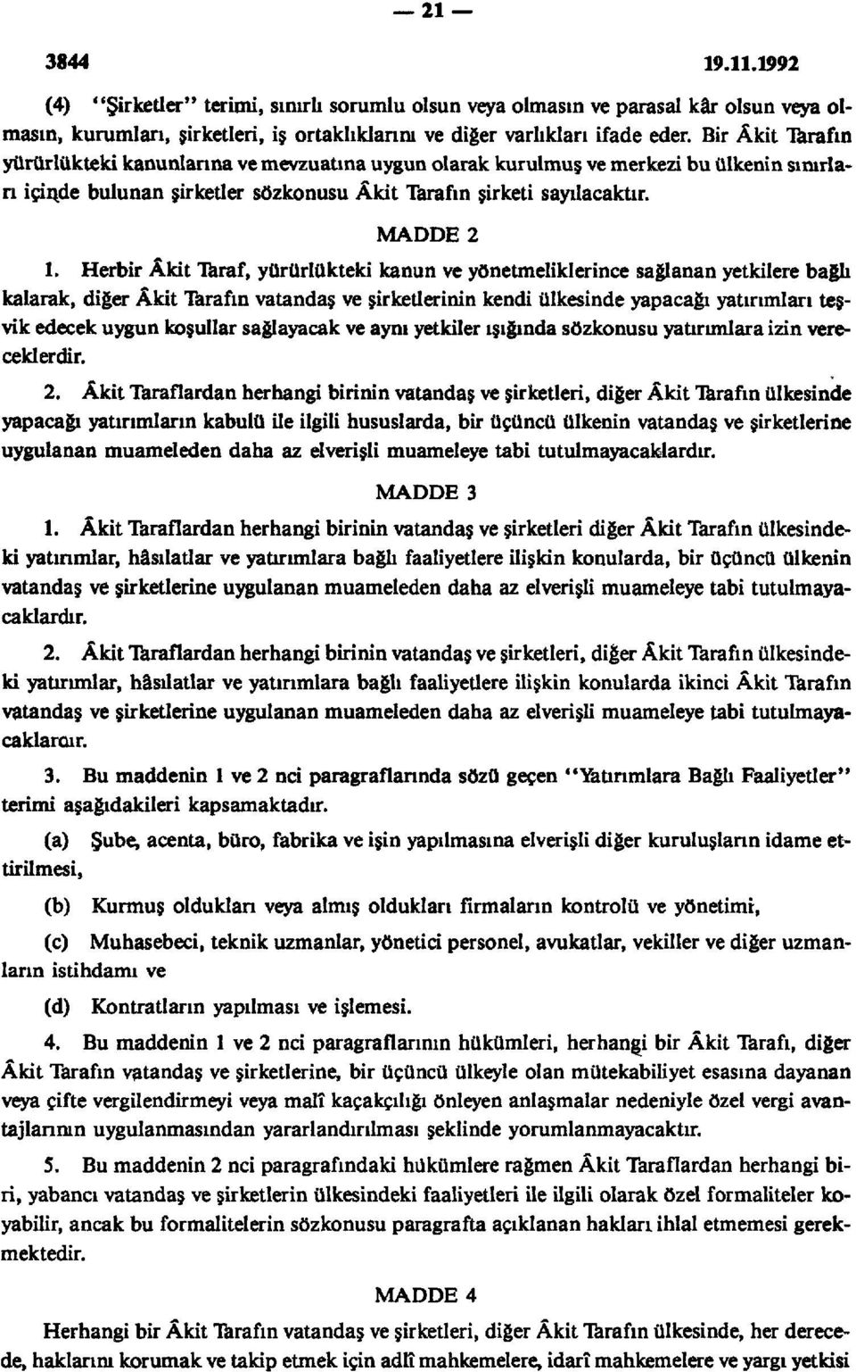 Herbir Âkit Taraf, yürürlükteki kanun ve yönetmeliklerince sağlanan yetkilere bağlı kalarak, diğer Âkit Tarafın vatandaş ve şirketlerinin kendi ülkesinde yapacağı yatırımları teşvik edecek uygun