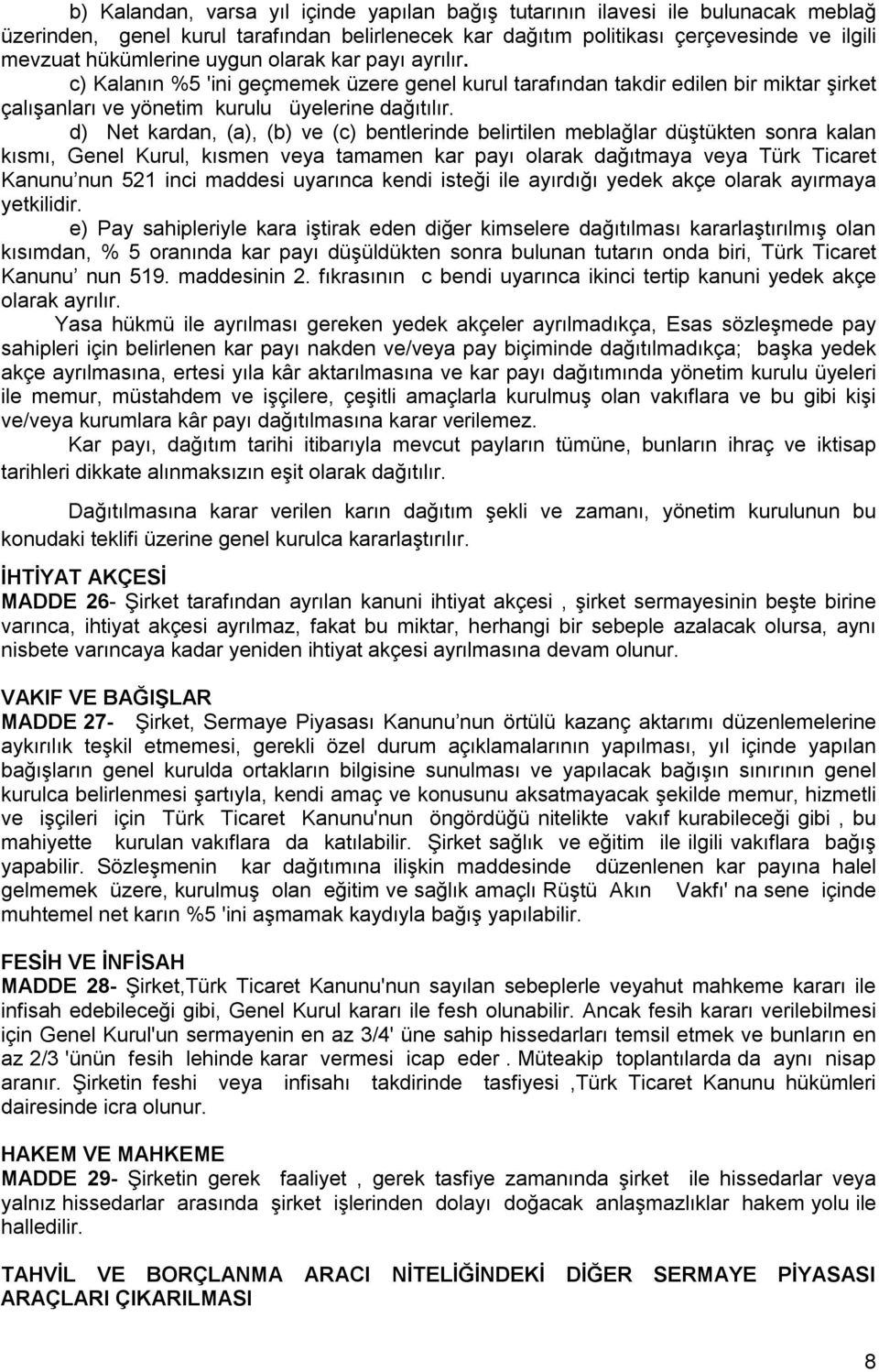 d) Net kardan, (a), (b) ve (c) bentlerinde belirtilen meblağlar düştükten sonra kalan kısmı, Genel Kurul, kısmen veya tamamen kar payı olarak dağıtmaya veya Türk Ticaret Kanunu nun 521 inci maddesi