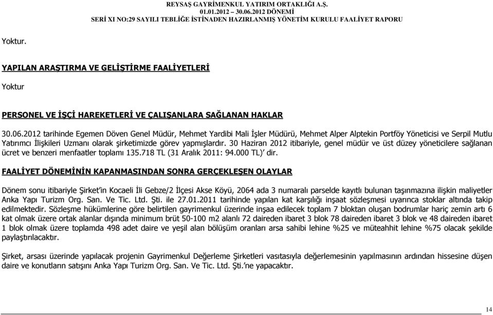 30 Haziran 2012 itibariyle, genel müdür ve üst düzey yöneticilere sağlanan ücret ve benzeri menfaatler toplamı 135.718 TL (31 Aralık 2011: 94.000 TL) dir.