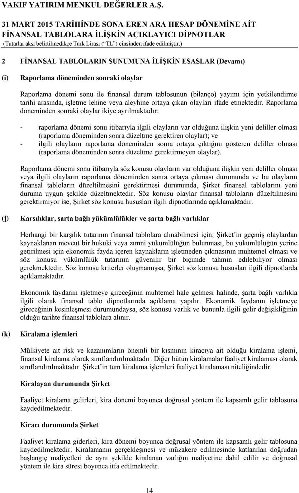 Raporlama döneminden sonraki olaylar ikiye ayrılmaktadır: - raporlama dönemi sonu itibarıyla ilgili olayların var olduğuna ilişkin yeni deliller olması (raporlama döneminden sonra düzeltme gerektiren