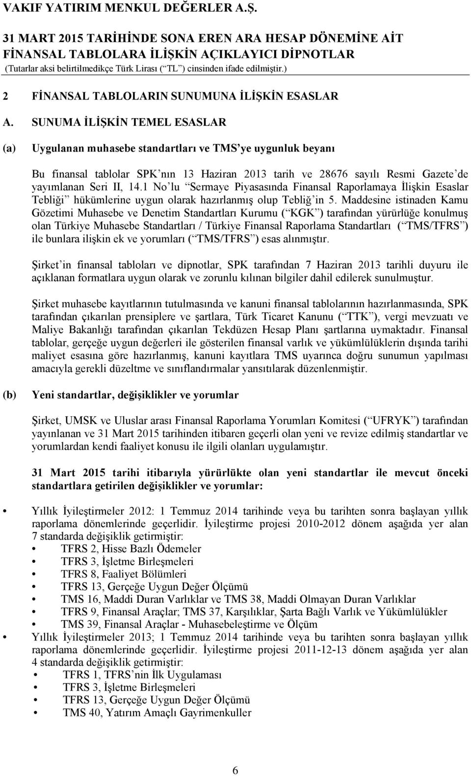 1 No lu Sermaye Piyasasında Finansal Raporlamaya İlişkin Esaslar Tebliği hükümlerine uygun olarak hazırlanmış olup Tebliğ in 5.