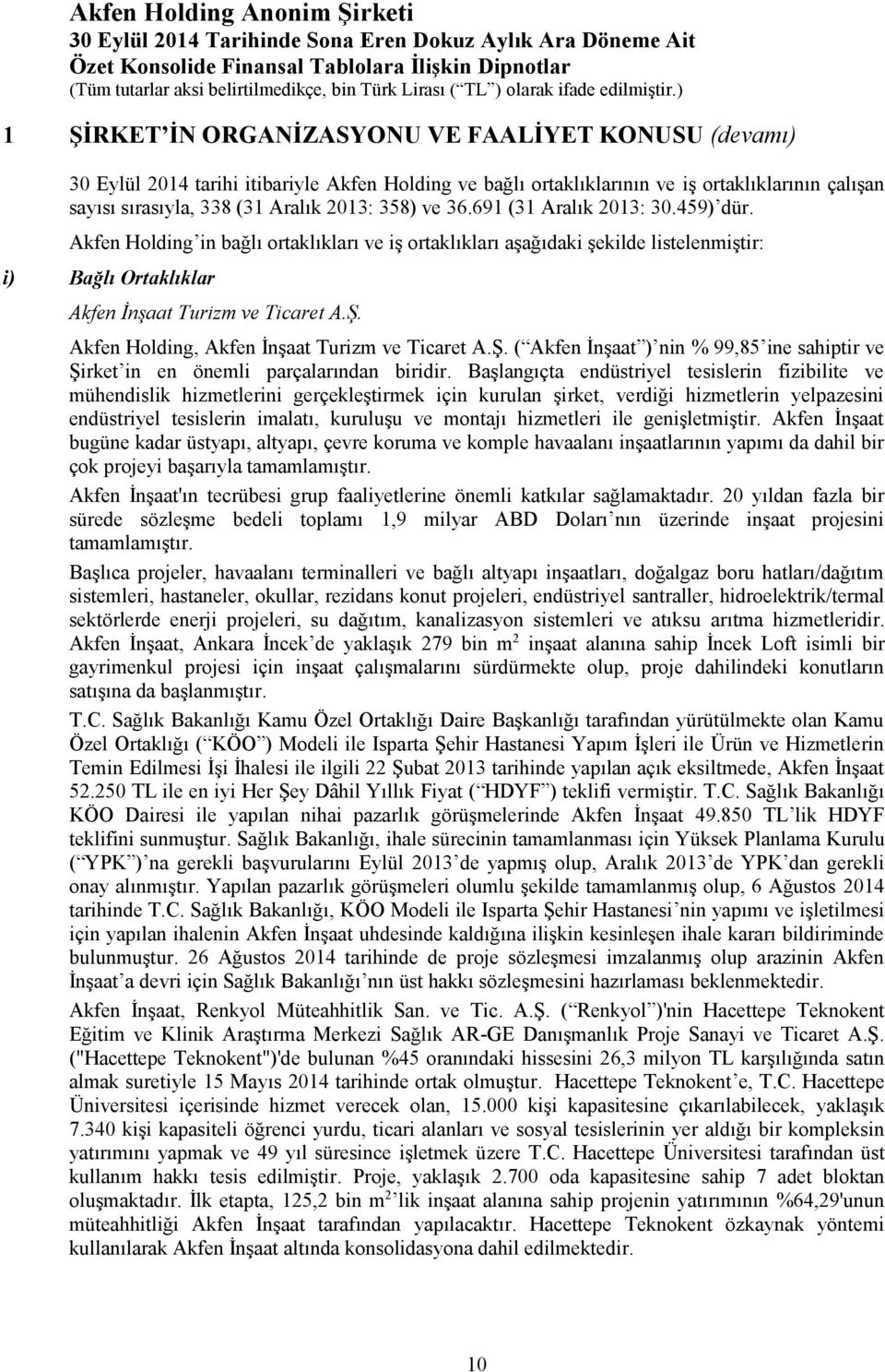 Akfen Holding, Akfen İnşaat Turizm ve Ticaret A.Ş. ( Akfen İnşaat ) nin % 99,85 ine sahiptir ve Şirket in en önemli parçalarından biridir.