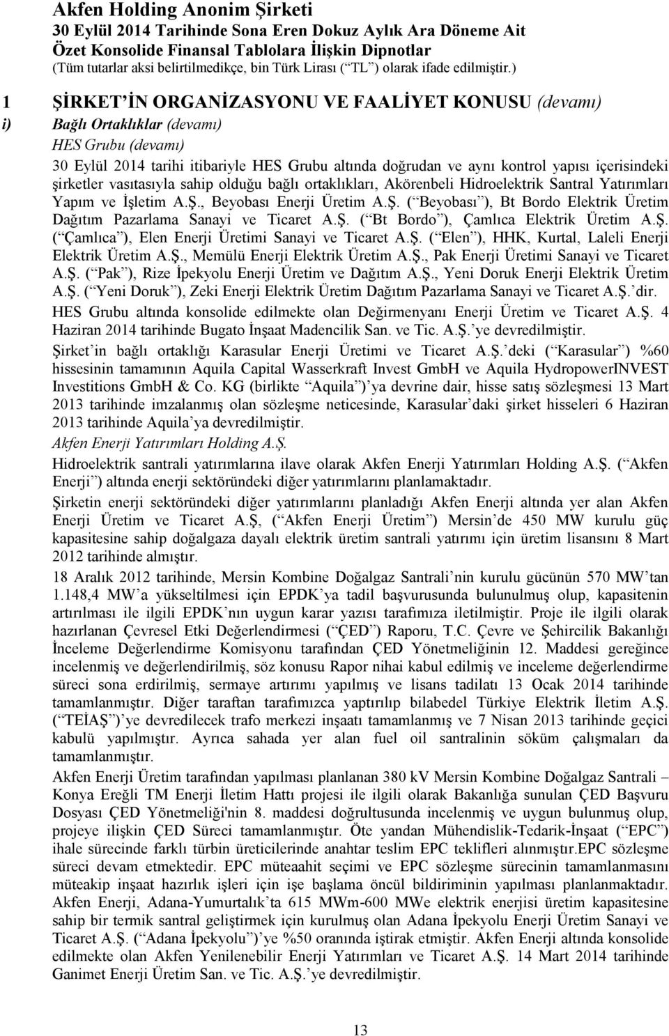 Ş. ( Bt Bordo ), Çamlıca Elektrik Üretim A.Ş. ( Çamlıca ), Elen Enerji Üretimi Sanayi ve Ticaret A.Ş. ( Elen ), HHK, Kurtal, Laleli Enerji Elektrik Üretim A.Ş., Memülü Enerji Elektrik Üretim A.Ş., Pak Enerji Üretimi Sanayi ve Ticaret A.