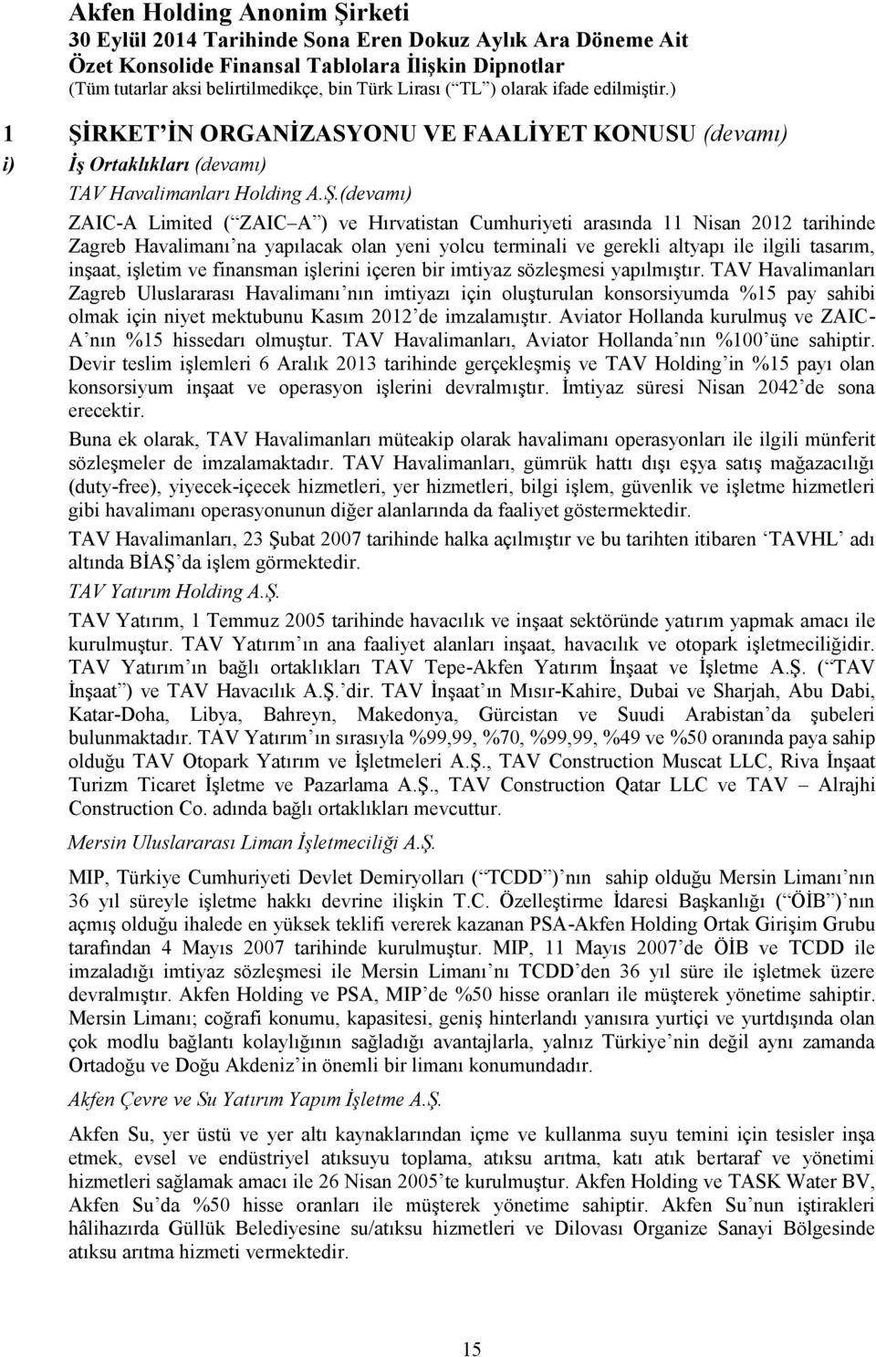 TAV Havalimanları Zagreb Uluslararası Havalimanı nın imtiyazı için oluşturulan konsorsiyumda %15 pay sahibi olmak için niyet mektubunu Kasım 2012 de imzalamıştır.