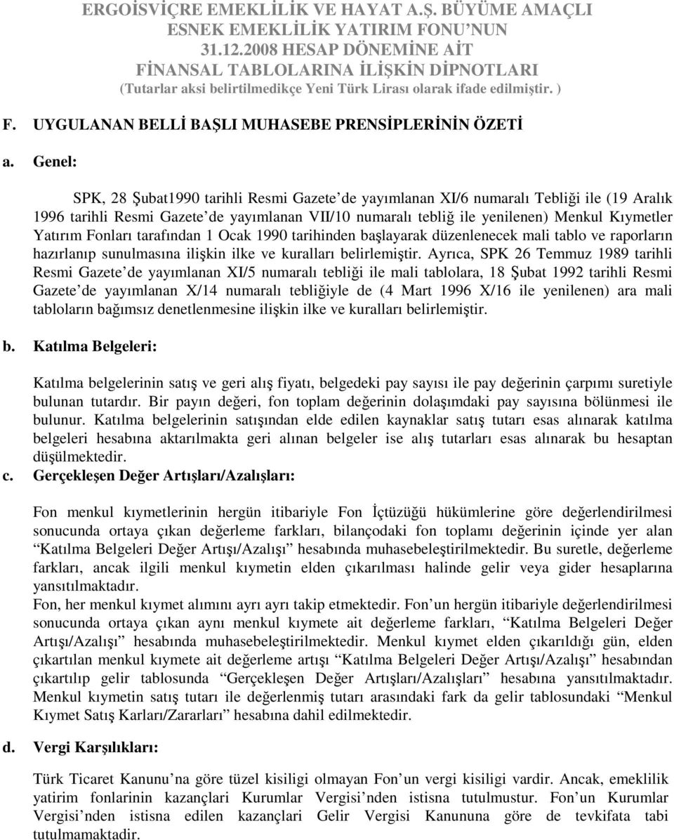 Genel: SPK, 28 Şubat1990 tarihli Resmi Gazete de yayımlanan XI/6 numaralı Tebliği ile (19 Aralık 1996 tarihli Resmi Gazete de yayımlanan VII/10 numaralı tebliğ ile yenilenen) Menkul Kıymetler Yatırım