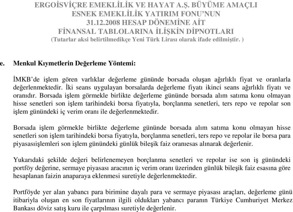 Menkul Kıymetlerin Değerleme Yöntemi: ĐMKB de işlem gören varlıklar değerleme gününde borsada oluşan ağırlıklı fiyat ve oranlarla değerlenmektedir.