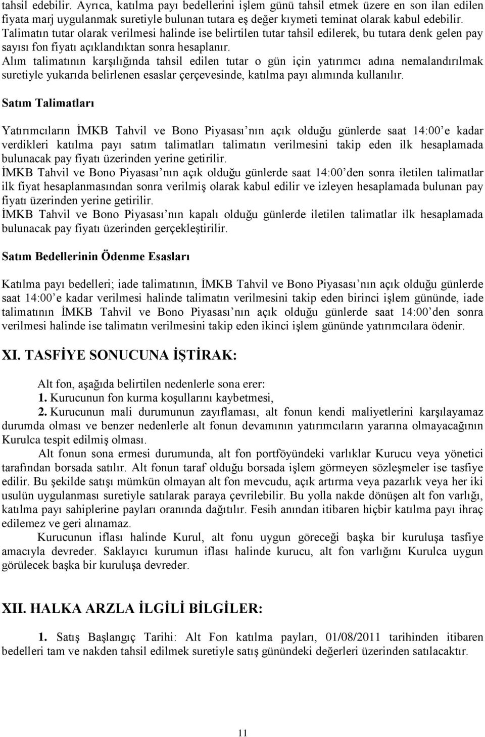 Alım talimatının karşılığında tahsil edilen tutar o gün için yatırımcı adına nemalandırılmak suretiyle yukarıda belirlenen esaslar çerçevesinde, katılma payı alımında kullanılır.