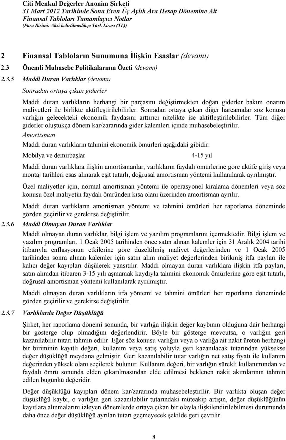 5 Maddi Duran Varlıklar (devamı) Sonradan ortaya çıkan giderler Maddi duran varlıkların herhangi bir parçasını değiştirmekten doğan giderler bakım onarım maliyetleri ile birlikte